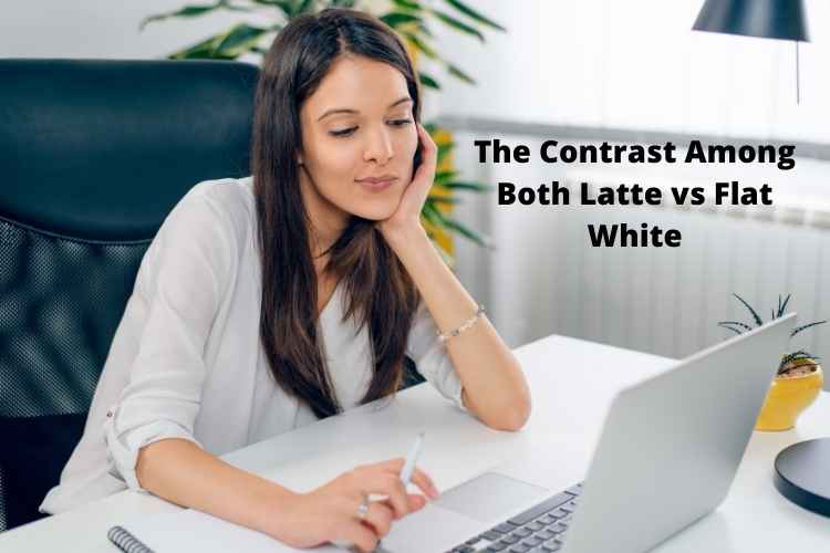 The Contrast Among Both Latte vs Flat White