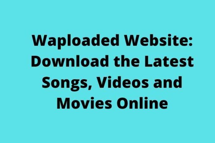 Waploaded Website: Download the Latest Songs, Videos and Movies Online